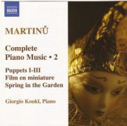 BOHUSLAV MARTINŮ: COMPLETE PIANO MUSIC 2 <b>• Puppets, H 92, H 116, H 137 • Film en miniature, H 148 • Spring in the Garden, H 125 • The Fifth Day of the Fifth Moon, H 318 and more…</b> Georgio Koukl - <i>piano</i>, recorded in 2005