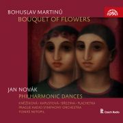 Martinů & Novák. <b>• Bouquet of Flowers, H 260</b>. Prague Radio Symphony Orchestra, Tomáš Netopil (conductor) and others. Supraphon, 2017.