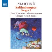 Martinů: Písně č. 5 - Saltimbanques. Jana Hrochová (mezzosoprán), Giorgio Koukl (klavír). Naxos, 2018.
