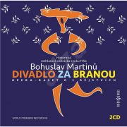 Bohuslav Martinů: Divadlo za branou. Akademické pěvecké sdružení Moravan, Vachův sbor moravských učitelek, Orchestr opery Státního divadla v Brně. Radioservis, 2021, nahrávka z roku 1956.